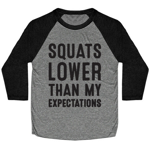 Squats Lower Than My Expectations Baseball Tee