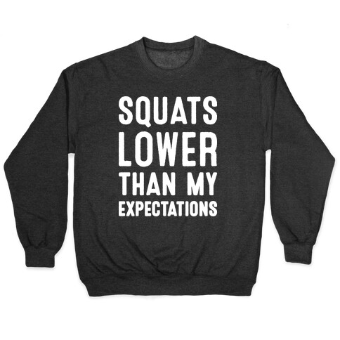 Squats Lower Than My Expectations Pullover