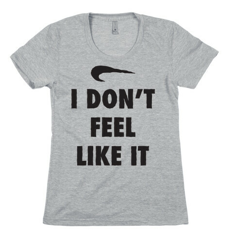 I Don't Feel Like It Parody Womens T-Shirt