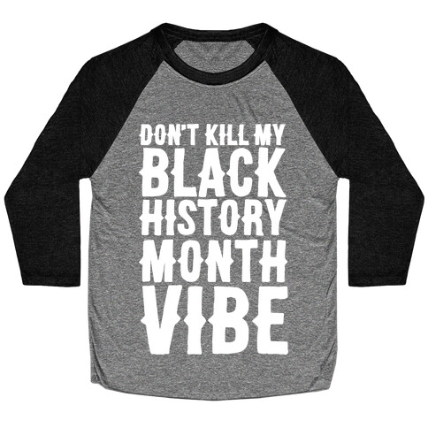 Don't Kill My Black History Month Vibe Baseball Tee