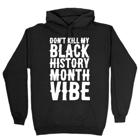 Don't Kill My Black History Month Vibe Hooded Sweatshirt