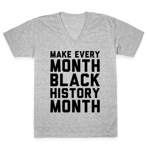 Make Every Month Black History Month  V-Neck Tee Shirt