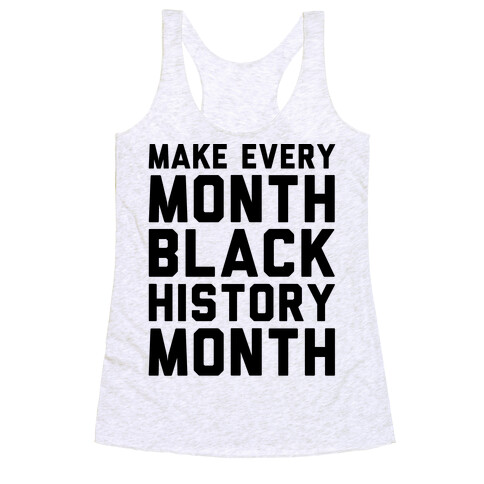 Make Every Month Black History Month  Racerback Tank Top