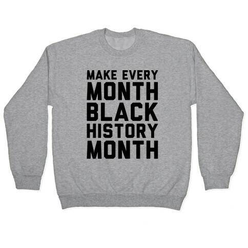 Make Every Month Black History Month  Pullover