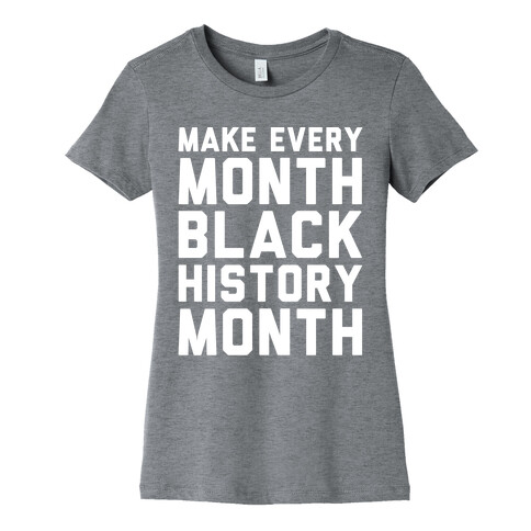 Make Every Month Black History Month White Print Womens T-Shirt