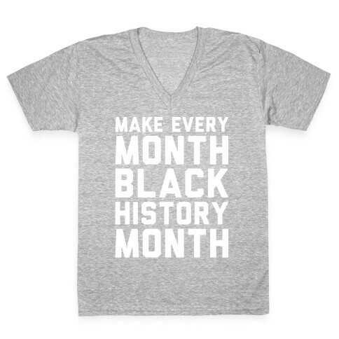 Make Every Month Black History Month White Print V-Neck Tee Shirt