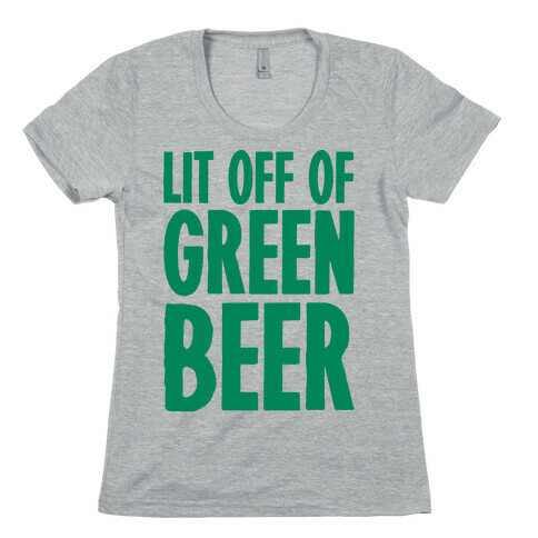 Lit Off Of Green Beer  Womens T-Shirt