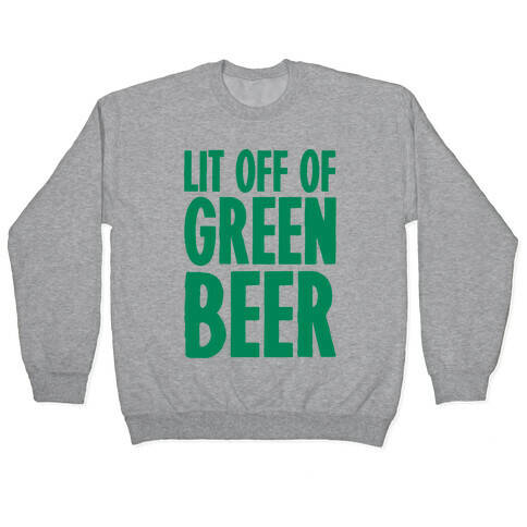 Lit Off Of Green Beer  Pullover
