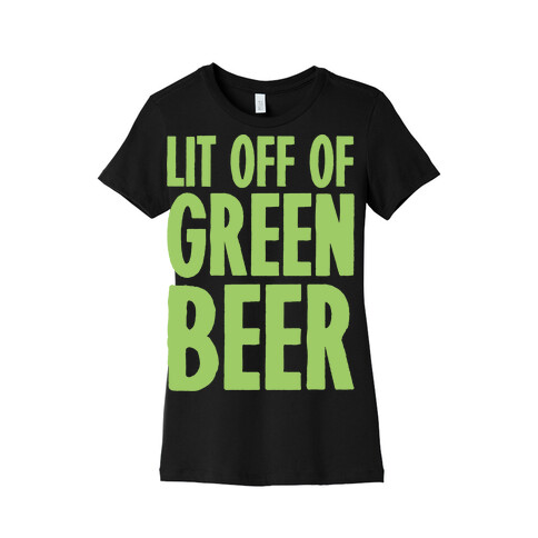 Lit Off Of Green Beer White Print Womens T-Shirt