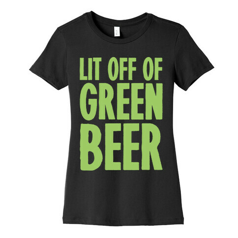 Lit Off Of Green Beer White Print Womens T-Shirt