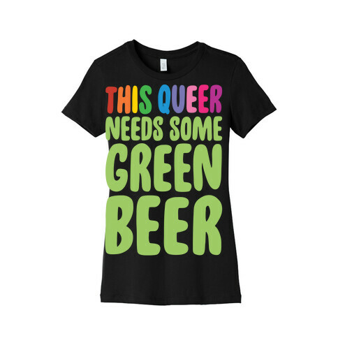 This Queer Needs Some Green Beer White Print Womens T-Shirt