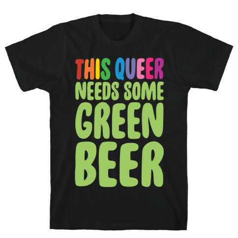 This Queer Needs Some Green Beer White Print T-Shirt