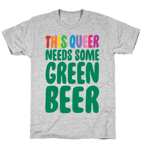 This Queer Needs Some Green Beer  T-Shirt