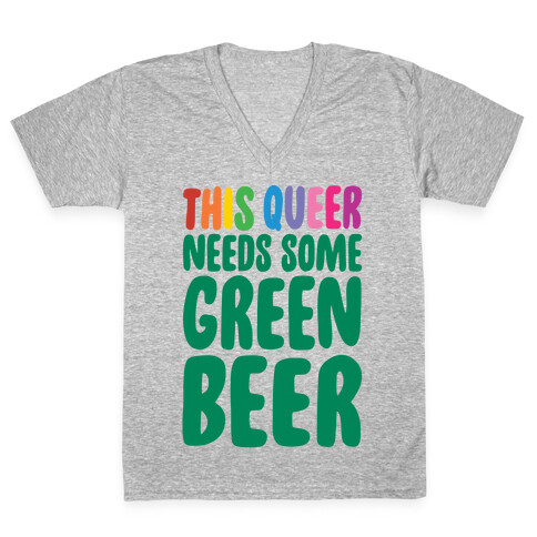 This Queer Needs Some Green Beer  V-Neck Tee Shirt