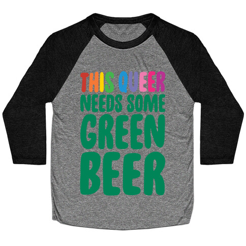 This Queer Needs Some Green Beer  Baseball Tee