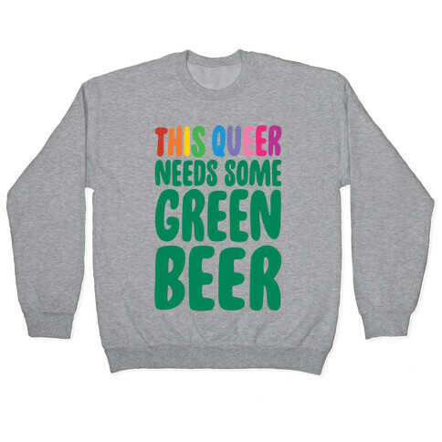 This Queer Needs Some Green Beer  Pullover