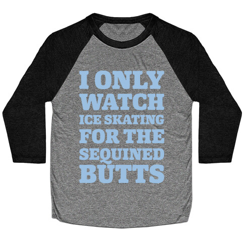 I Only Watch Ice Skating For The Sequined Butts White Print Baseball Tee