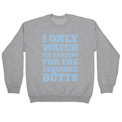 I Only Watch Ice Skating For The Sequined Butts White Print Pullover
