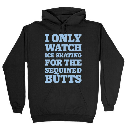 I Only Watch Ice Skating For The Sequined Butts White Print Hooded Sweatshirt