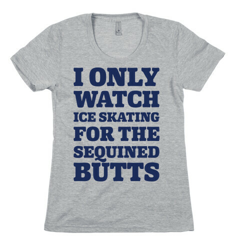 I Only Watch Ice Skating For The Sequined Butts  Womens T-Shirt