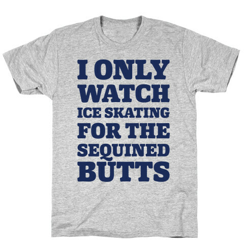 I Only Watch Ice Skating For The Sequined Butts  T-Shirt