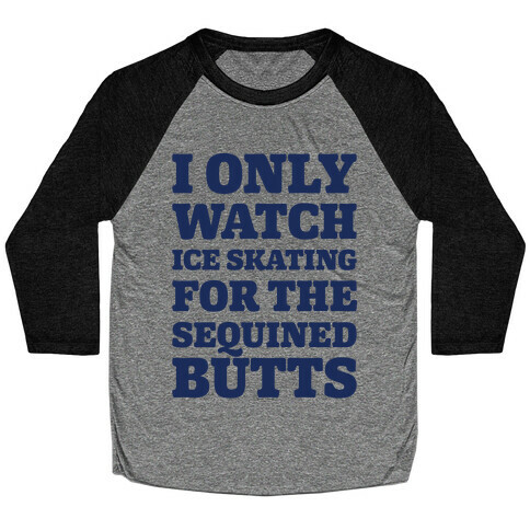 I Only Watch Ice Skating For The Sequined Butts  Baseball Tee