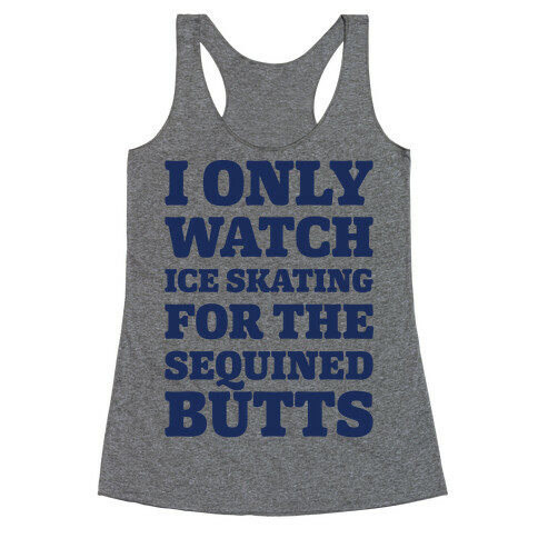 I Only Watch Ice Skating For The Sequined Butts  Racerback Tank Top