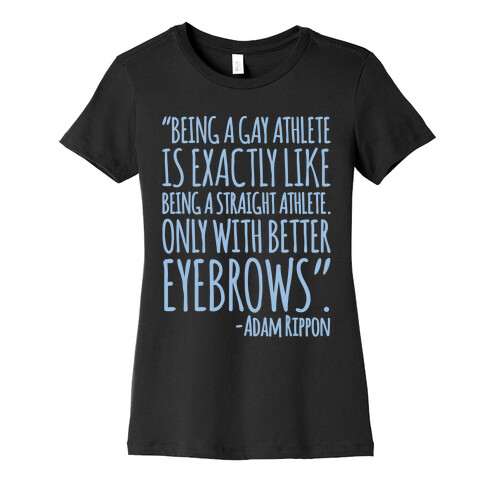 Gay Athletes Have Better Eyebrows Adam Rippon Quote White Print Womens T-Shirt