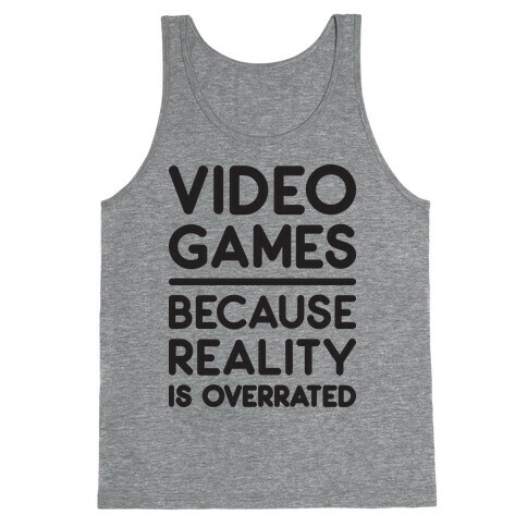 Video Games Because Reality Is Overrated Tank Top