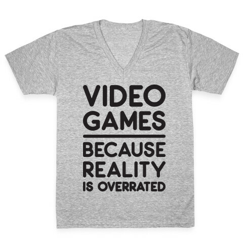 Video Games Because Reality Is Overrated V-Neck Tee Shirt