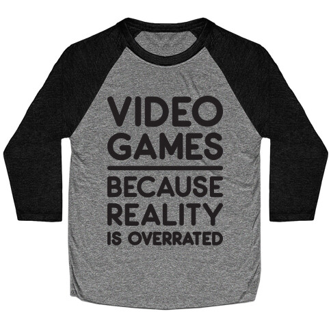 Video Games Because Reality Is Overrated Baseball Tee