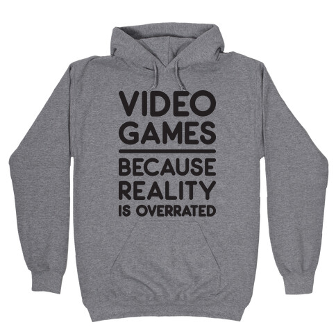 Video Games Because Reality Is Overrated Hooded Sweatshirt