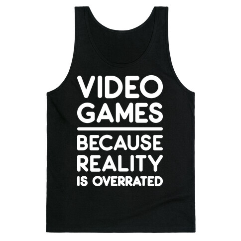 Video Games Because Reality Is Overrated Tank Top