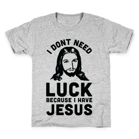 I Don't Need Luck Because I Have Jesus Kids T-Shirt