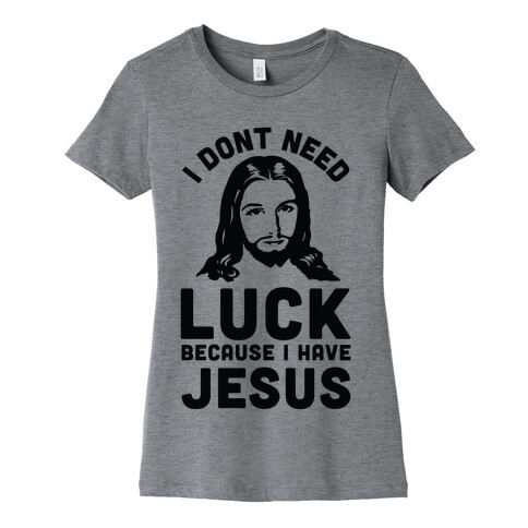 I Don't Need Luck Because I Have Jesus Womens T-Shirt