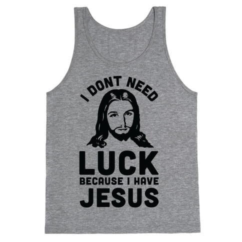 I Don't Need Luck Because I Have Jesus Tank Top