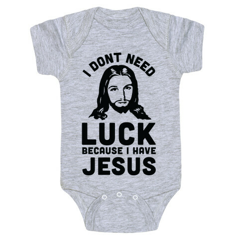 I Don't Need Luck Because I Have Jesus Baby One-Piece