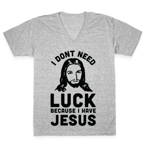 I Don't Need Luck Because I Have Jesus V-Neck Tee Shirt