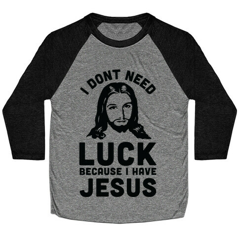 I Don't Need Luck Because I Have Jesus Baseball Tee