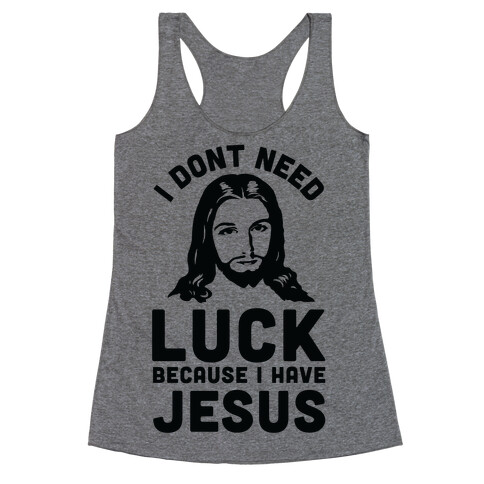 I Don't Need Luck Because I Have Jesus Racerback Tank Top