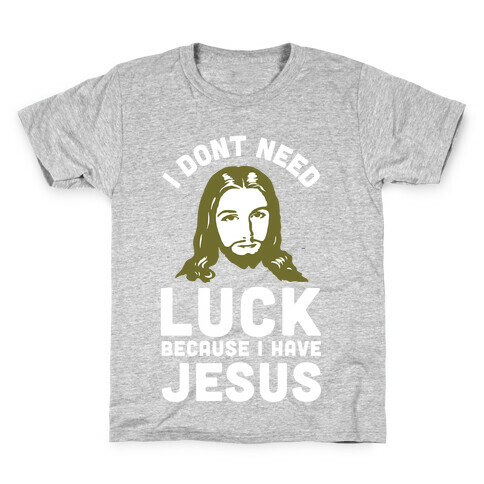 I Don't Need Luck Because I Have Jesus Kids T-Shirt