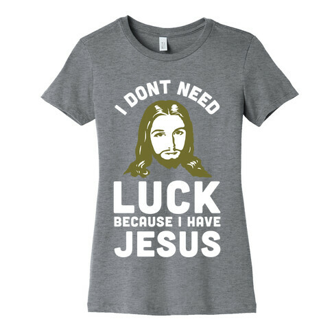 I Don't Need Luck Because I Have Jesus Womens T-Shirt