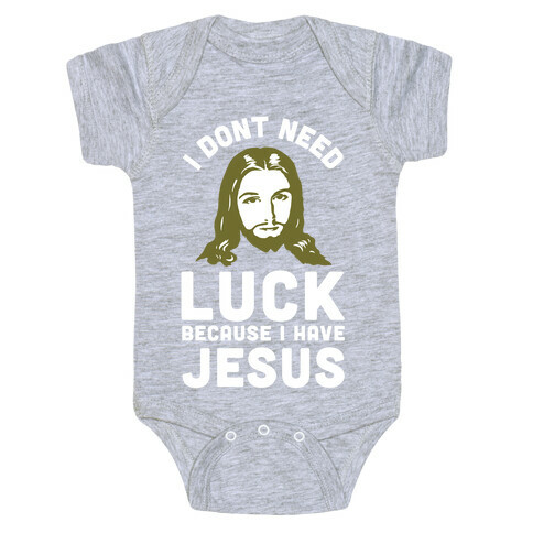 I Don't Need Luck Because I Have Jesus Baby One-Piece