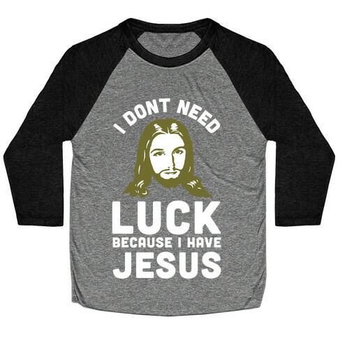 I Don't Need Luck Because I Have Jesus Baseball Tee