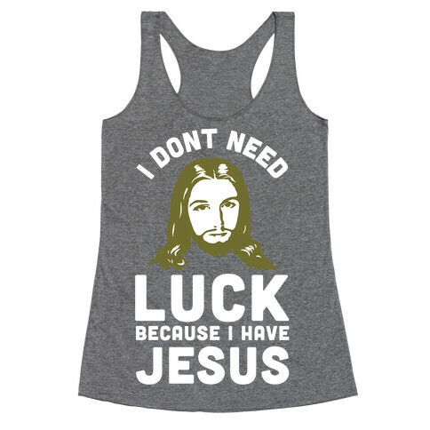 I Don't Need Luck Because I Have Jesus Racerback Tank Top