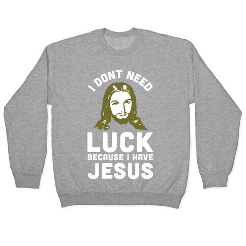 I Don't Need Luck Because I Have Jesus Pullover