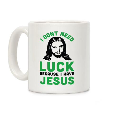 I Don't Need Luck Because I Have Jesus Coffee Mug