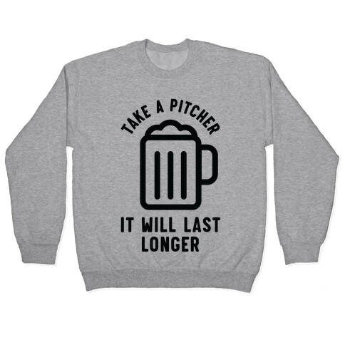 Take a Pitcher It Will Last Longer Pullover