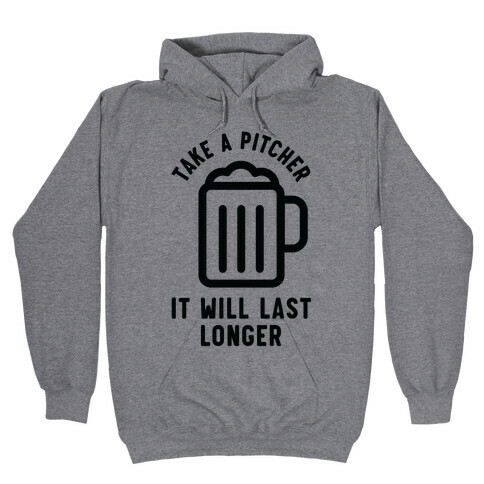 Take a Pitcher It Will Last Longer Hooded Sweatshirt