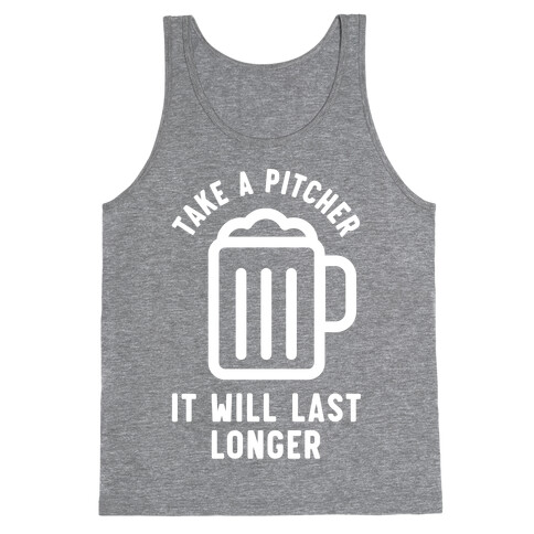 Take a Pitcher It Will Last Longer Tank Top